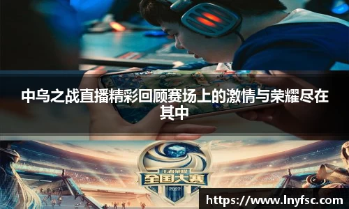 中乌之战直播精彩回顾赛场上的激情与荣耀尽在其中